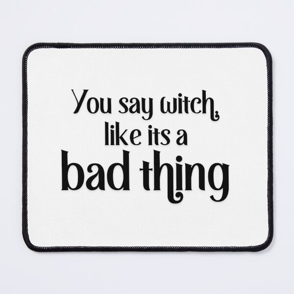 Item preview, You Say Witch Like Its a Bad Thing designed and sold by Dollydollys.