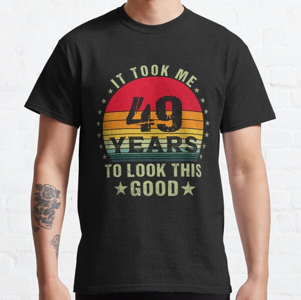 it took me 49 years to look this good,49 years old birthday funny gift Classic T-Shirt