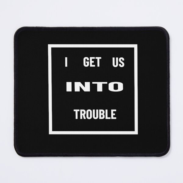 Item preview, I get us into trouble designed and sold by ShoPellY.