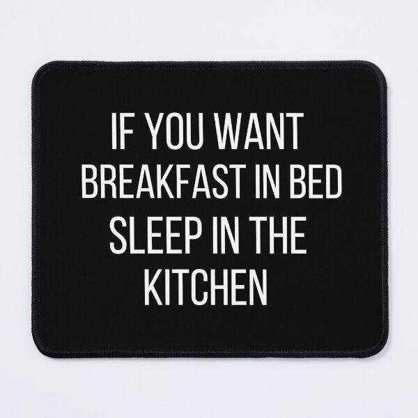 Item preview, If you want breakfast in bed sleep in the kitchen, funny quote, funny saying, funny gift designed and sold by STELLA-BRILANTE.