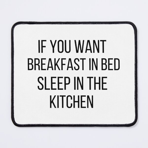 Item preview,  If you want breakfast in bed sleep in the kitchen, funny quote, funny saying, funny gift  designed and sold by STELLA-BRILANTE.