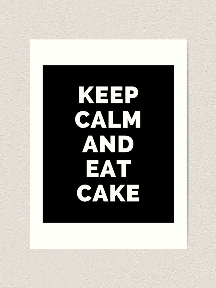 Keep Calm And Eat Cake Black And White Simple Font Funny Meme Sarcastic Satire Self 6989