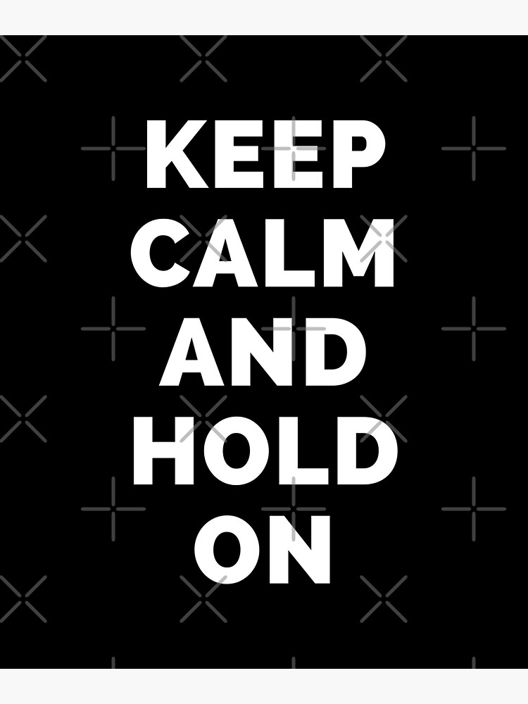  keep calm and hold on black and white simple font funny meme