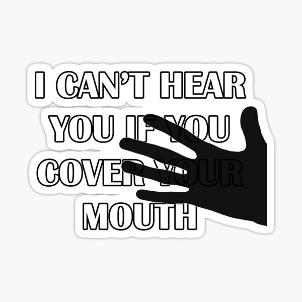 I Can't Hear You if You Cover Your Mouth - Hard of Hearing Sticker