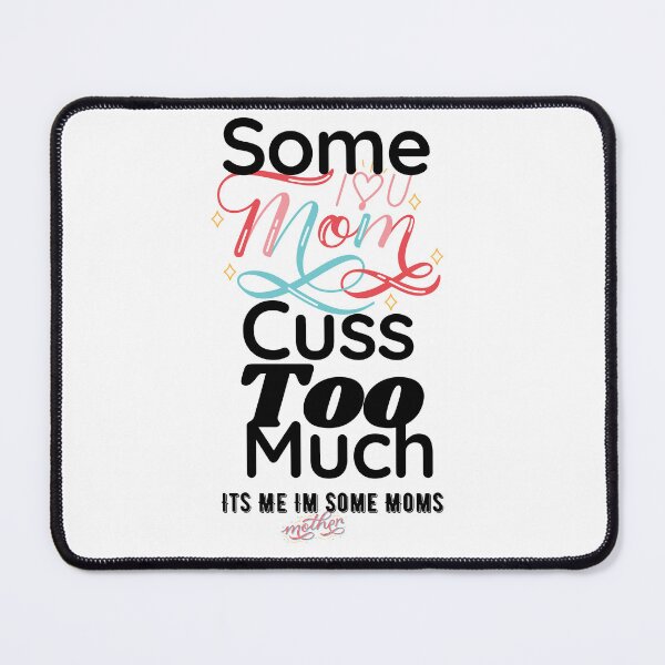 Item preview, Some Moms Cuss Too Much, It's Me, I'm Some Moms designed and sold by samoray01.