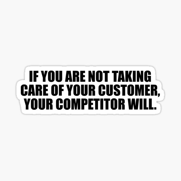 if-you-are-not-taking-care-of-your-customer-your-competitor-will