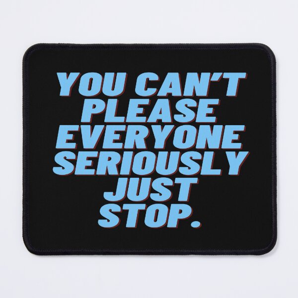 Item preview, You Can't Please Everyone - some things never change designed and sold by WowAllinOne.