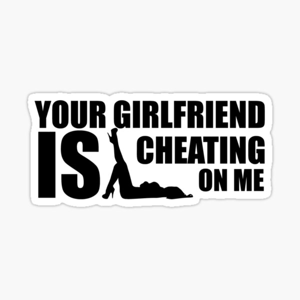 your-girlfriend-is-cheating-on-me-funny-sticker-by-rookietrendz