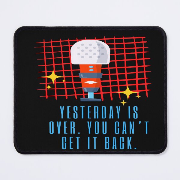 Item preview, Yesterday Is Over. You Can't Get It Back - some things never change designed and sold by WowAllinOne.