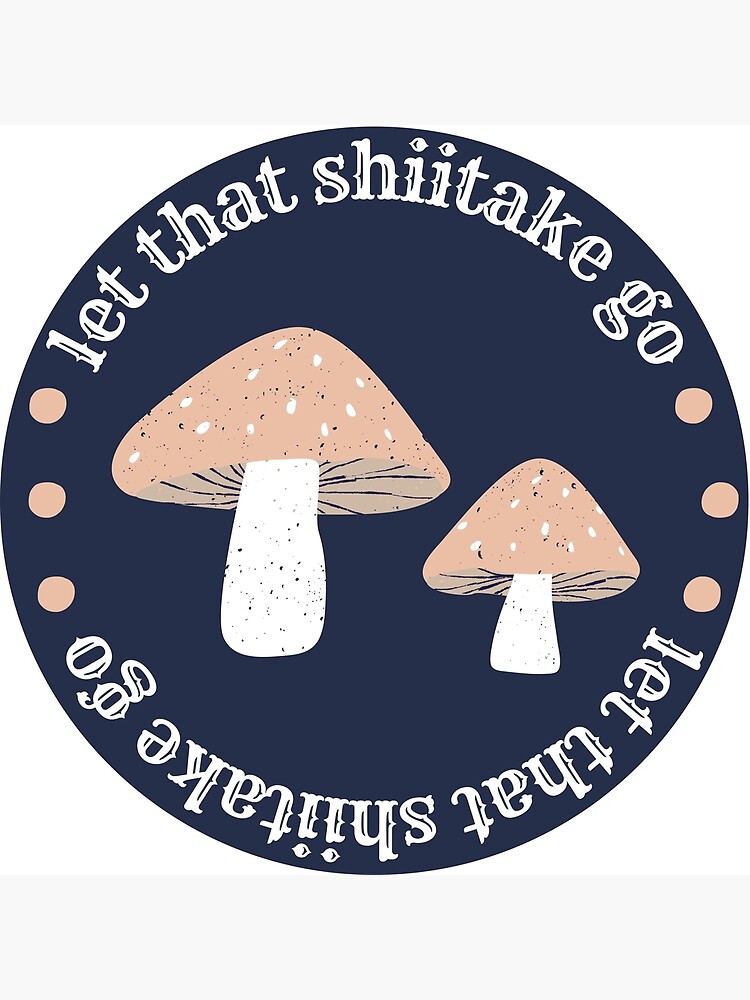 "Let that Shiitake Go" Poster for Sale by L0calArt Redbubble