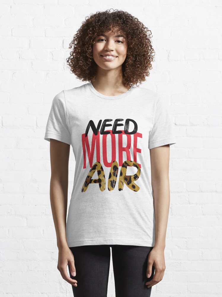 Need more best sale air t shirt