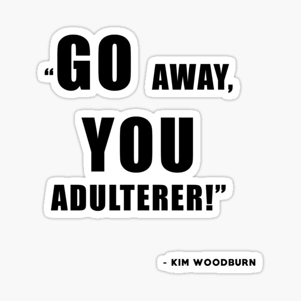 go-away-you-adulterer-kim-woodburn-sticker-for-sale-by-darrenharwood-redbubble