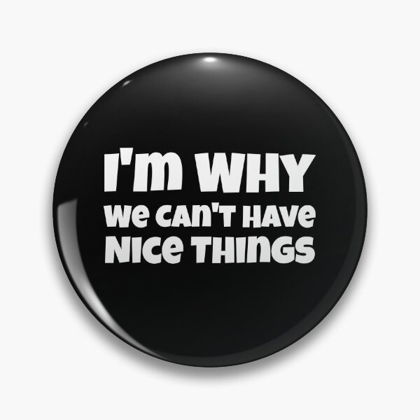Item preview, I'm Why We Can't Have Nice Things Funny designed and sold by LadySaltwater.