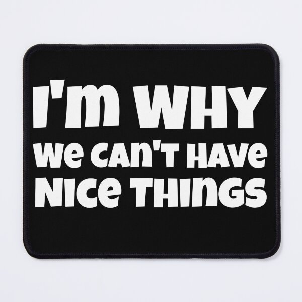 Item preview, I'm Why We Can't Have Nice Things Funny designed and sold by LadySaltwater.
