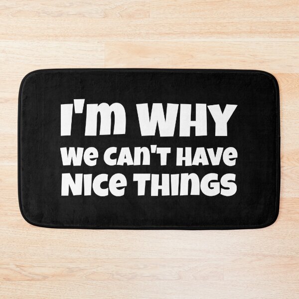 Item preview, I'm Why We Can't Have Nice Things Funny designed and sold by LadySaltwater.