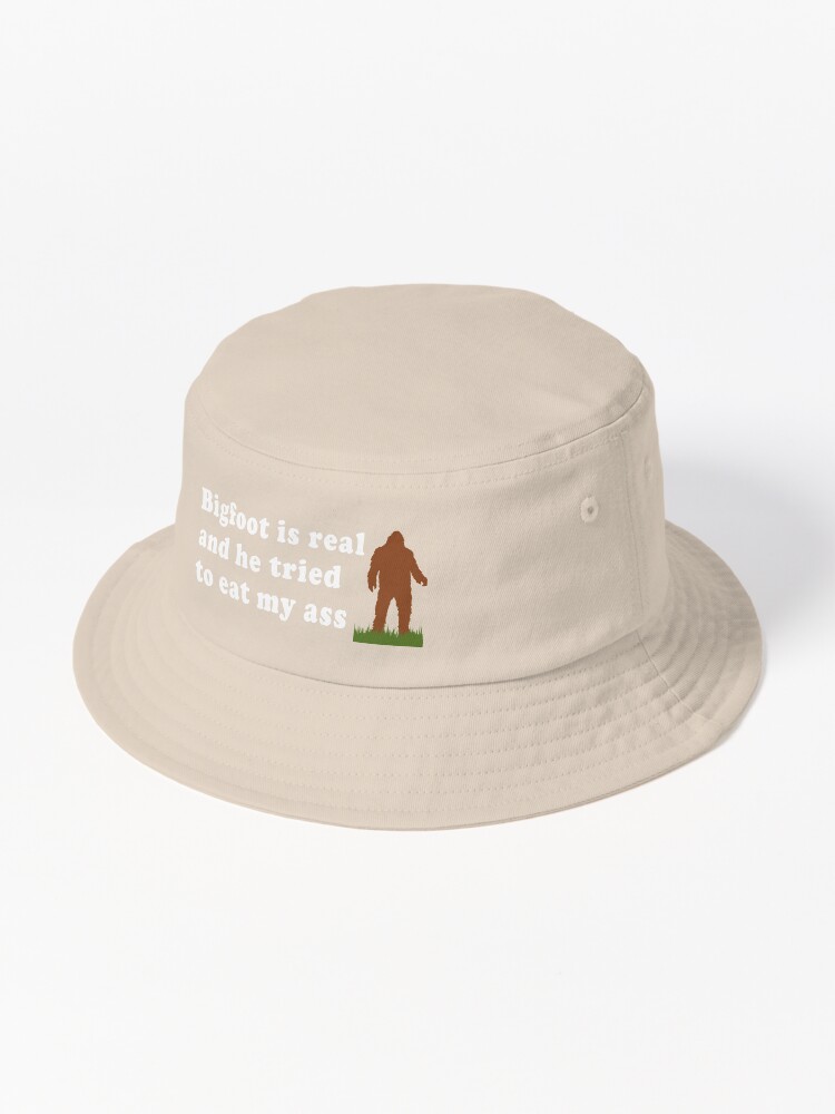 Bigfoot Is Real and He Tried to Eat My Ass Bucket Hat