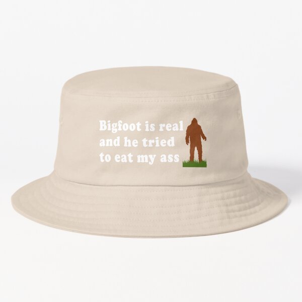 Bigfoot Is Real and He Tried to Eat My Ass Bucket Hat