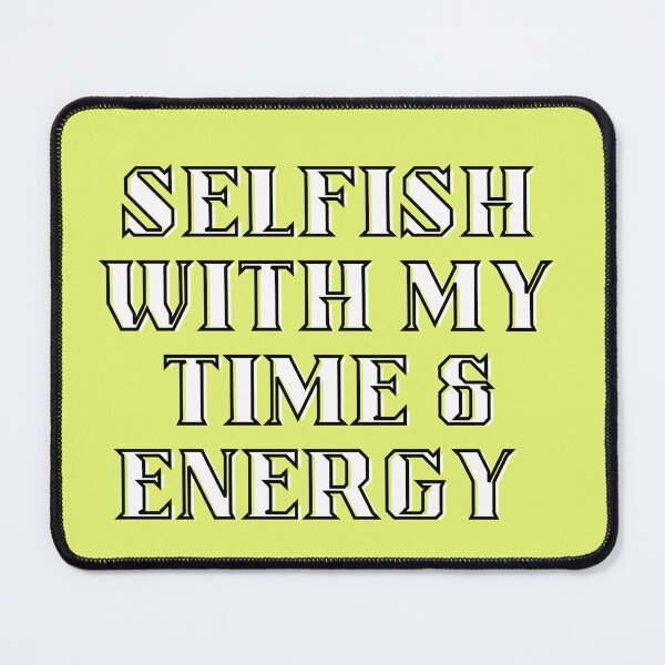 Item preview, Selfish with my time and energy  designed and sold by Tanuja  Sharma.