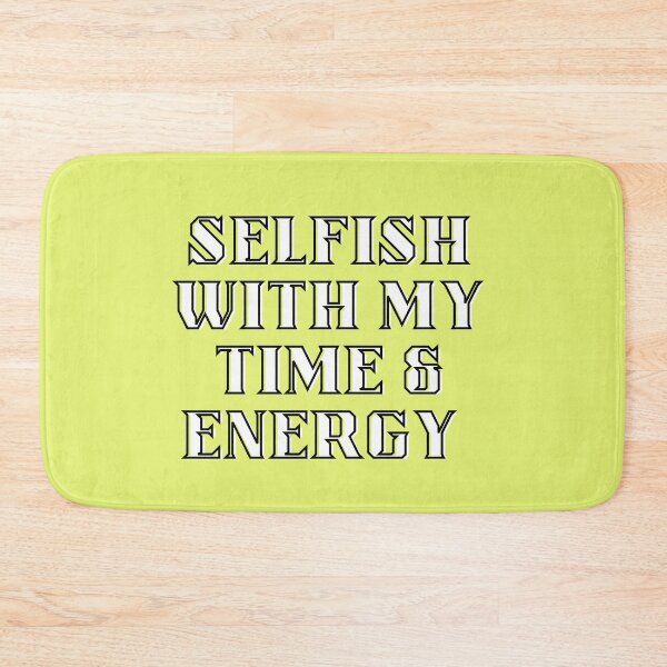 Item preview, Selfish with my time and energy  designed and sold by Tanuja  Sharma.