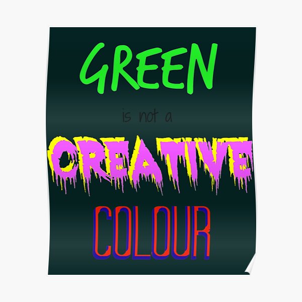 "Green is not a creative colour " Poster by AnthonyQuirin Redbubble