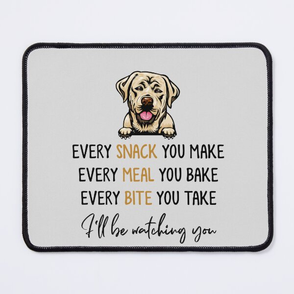 Item preview, Every Snack You Make Every Meal You Bake Every Bite You Take I'll be Watching You, Labrador Retriever, Dog Lover Gifts, Happy Mother Day, Happy Father Day Gifts designed and sold by StuarTwenONA.