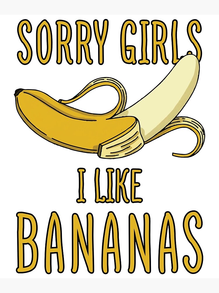 Sexual Memes For Her Sorry Girls I Like Bananas Poster For Sale By Nikita2162 Redbubble