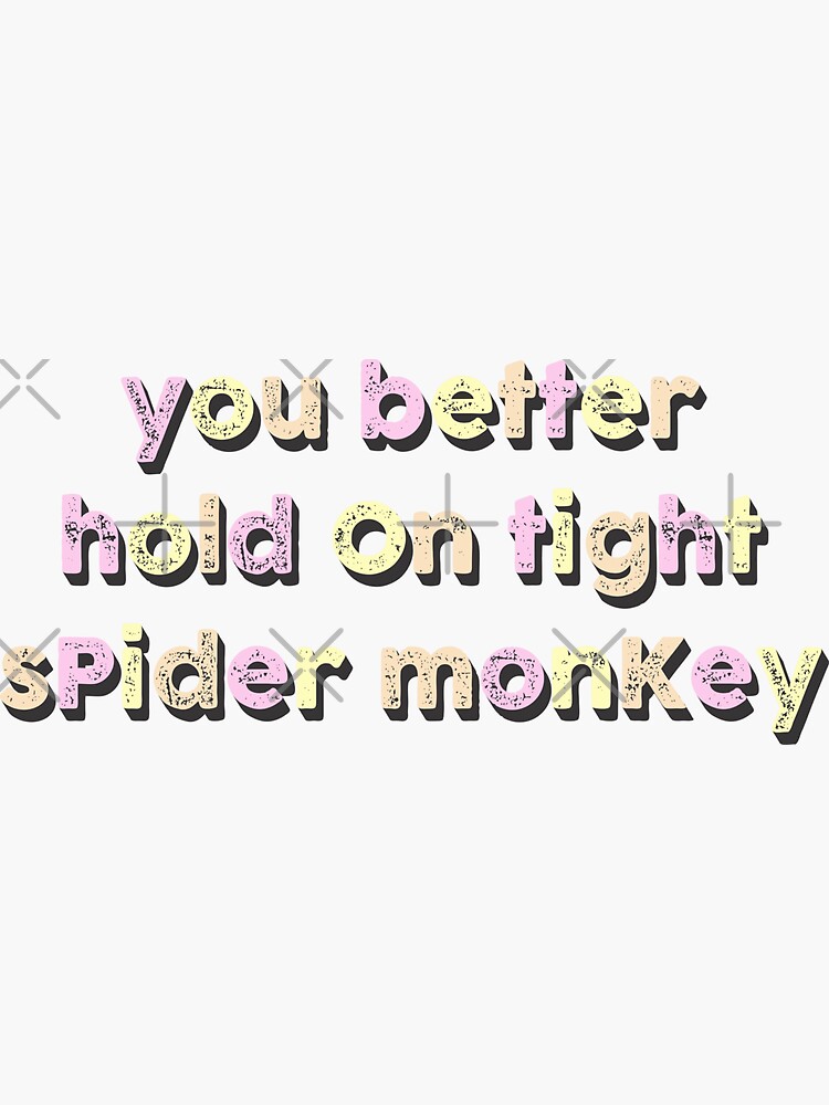 "You better hold on tight spider monkey" Sticker for Sale by Rusteze