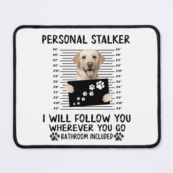 Item preview, Personal Stalker I Will Follow You Wherever You Go Bathroom Included, Labrador Retriever, Dog Lover Gifts, Happy Mother Day, Happy Father Day Gifts designed and sold by StuarTwenONA.