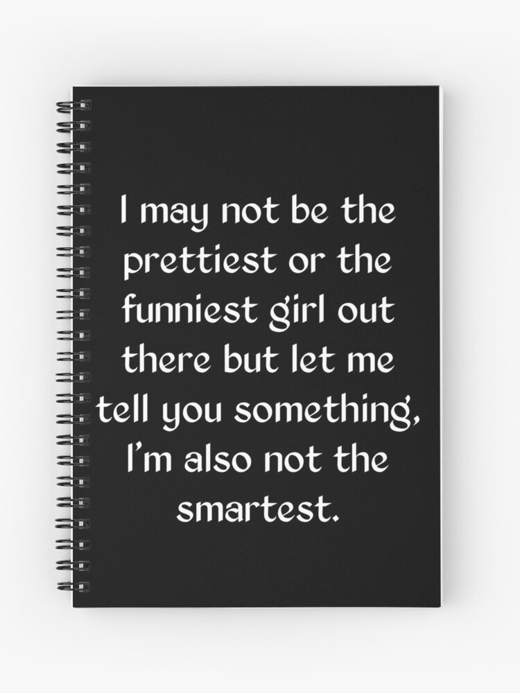 I May Not Be The Prettiest Or The Funniest Girl Out There But Let Me Tell  You Something I'm Also Not The Smartest . Relatable Sayings. Funny Sarcasm