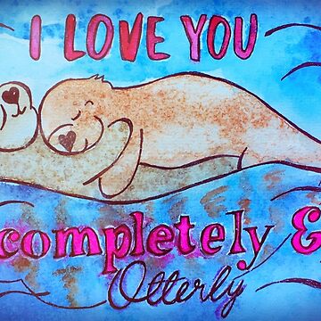 Artwork thumbnail, I Love You Completely And Otterly by Shiloh Moore