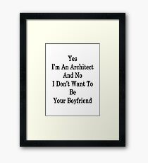 Yes I'm An Architect And No I Don't Want To Be Your Boyfriend Framed Print
