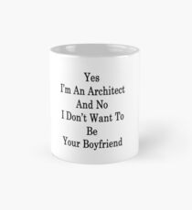 Yes I'm An Architect And No I Don't Want To Be Your Boyfriend Mug