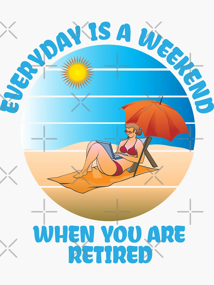 Retired Everyday Is A Weekend Funny Retirement' Sticker