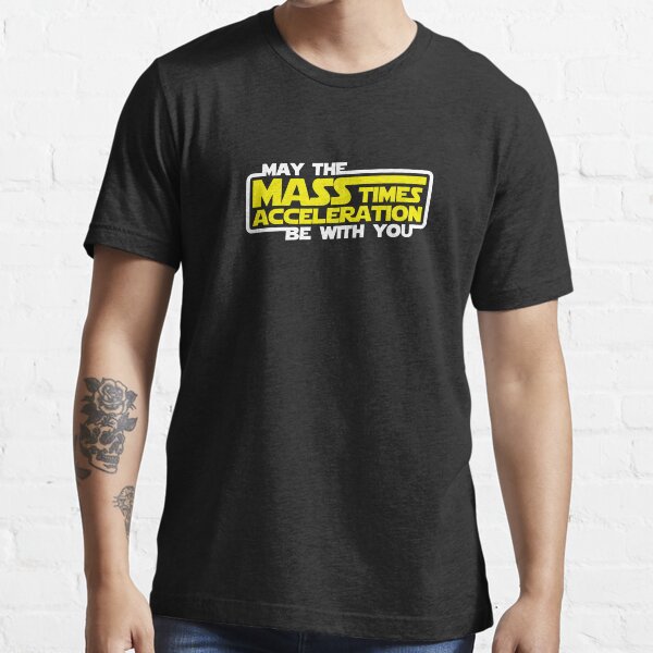 May the Mass x Acceleration Be With You Essential T-Shirt