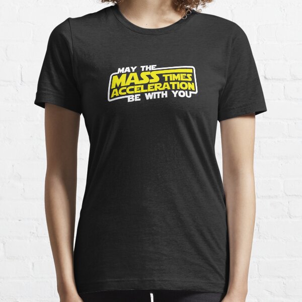 May the Mass x Acceleration Be With You Essential T-Shirt