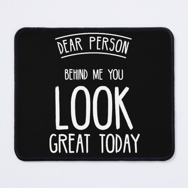 Item preview, Dear Person Behind Me You Look Great Today designed and sold by diva-design.