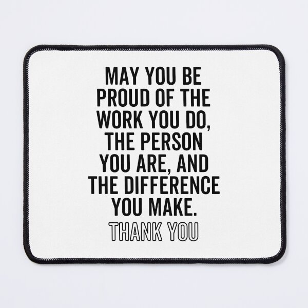Item preview, May you be proud of the work you do, the person you are, and the difference you make. designed and sold by jelgavia.