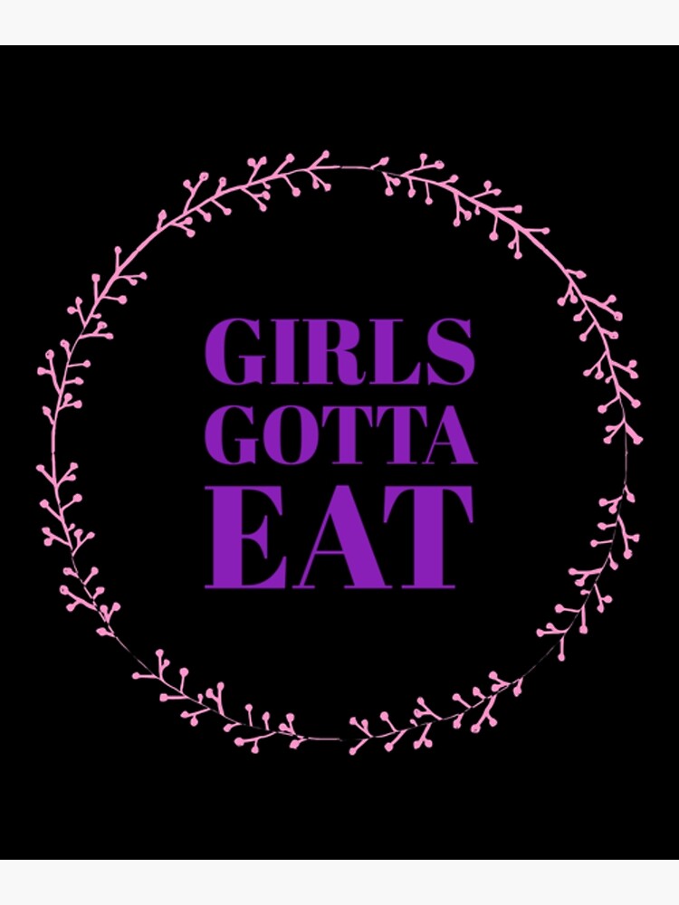 "Girls Gotta Eat" Poster for Sale by NamamiTamaha Redbubble