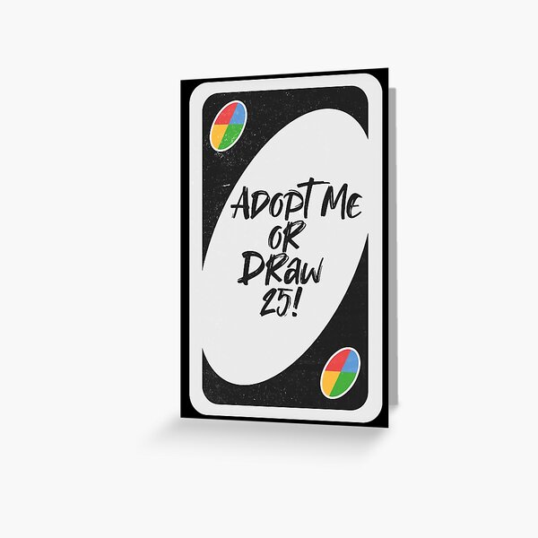 "Adopt Me Or Draw 25 (Funny Quote Viral Uno Meme)" Greeting Card by