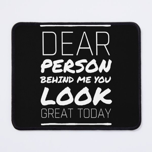 Item preview, Dear Person Behind Me You Look Great Today designed and sold by diva-design.