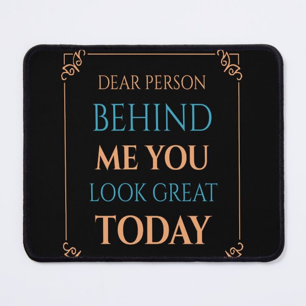 Item preview, Dear Person Behind Me You Look Great Today designed and sold by diva-design.