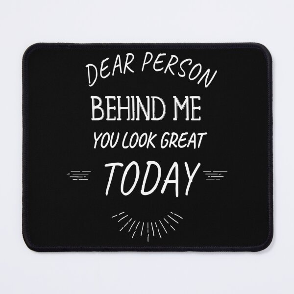 Item preview, Dear Person Behind Me You Look Great Today designed and sold by diva-design.