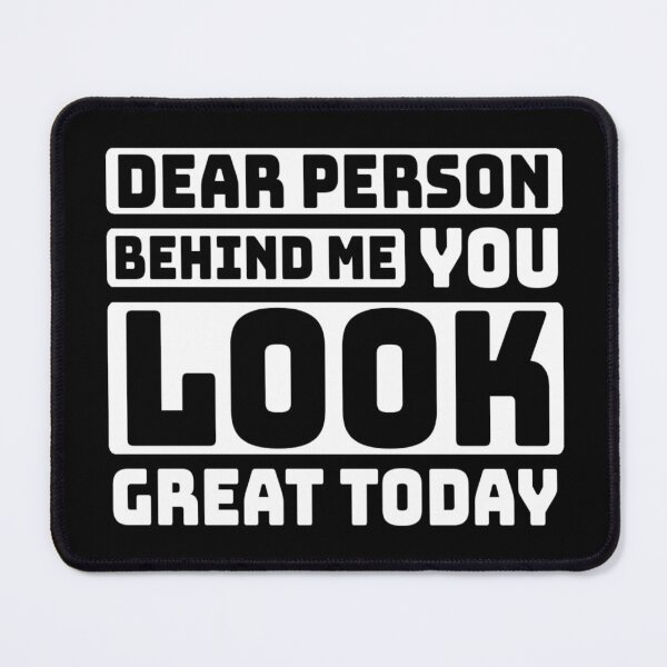Item preview, Dear Person Behind Me You Look Great Today designed and sold by diva-design.
