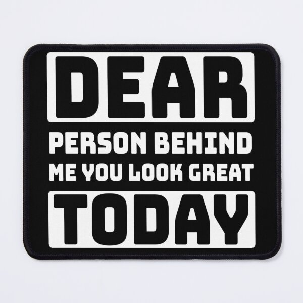 Item preview, Dear Person Behind Me You Look Great Today designed and sold by diva-design.