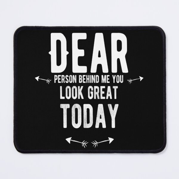 Item preview, Dear Person Behind Me You Look Great Today designed and sold by diva-design.