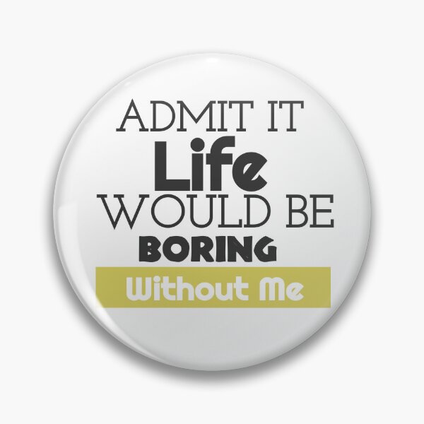 Item preview, Bieng modest, Admit It Life Would Be Boring Without Me designed and sold by Amirebdesign.