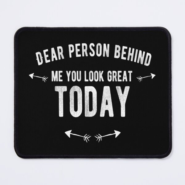 Item preview, Dear Person Behind Me You Look Great Today designed and sold by diva-design.