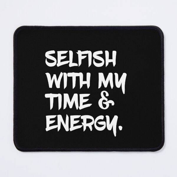 Item preview, Selfish With My Time and Energy designed and sold by Emma-Mila.