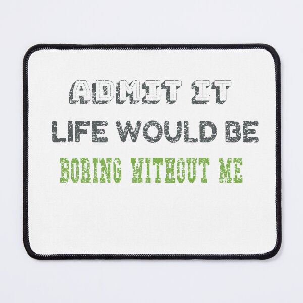 Item preview, Bieng modest, Admit It Life Would Be Boring Without Me designed and sold by Amirebdesign.