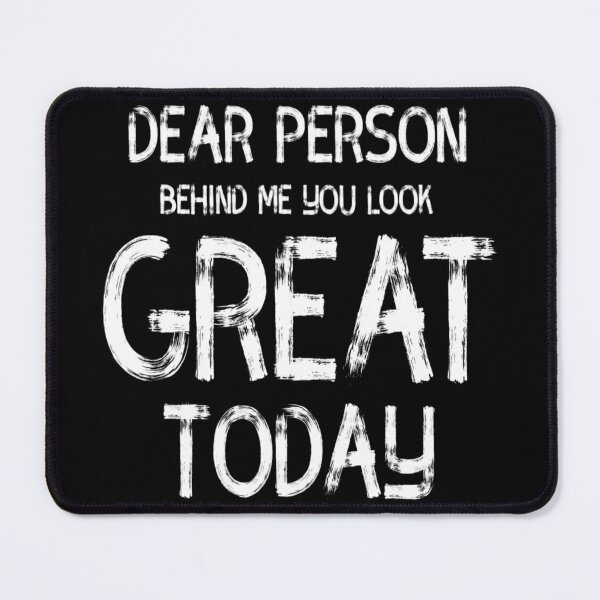 Item preview, Dear Person Behind Me You Look Great Today designed and sold by diva-design.